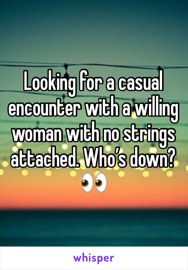 Looking for a casual encounter with a willing woman with no strings attached. Who’s down? 👀