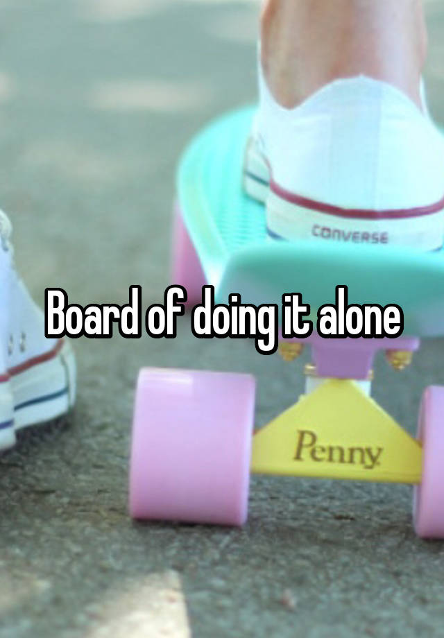 Board of doing it alone