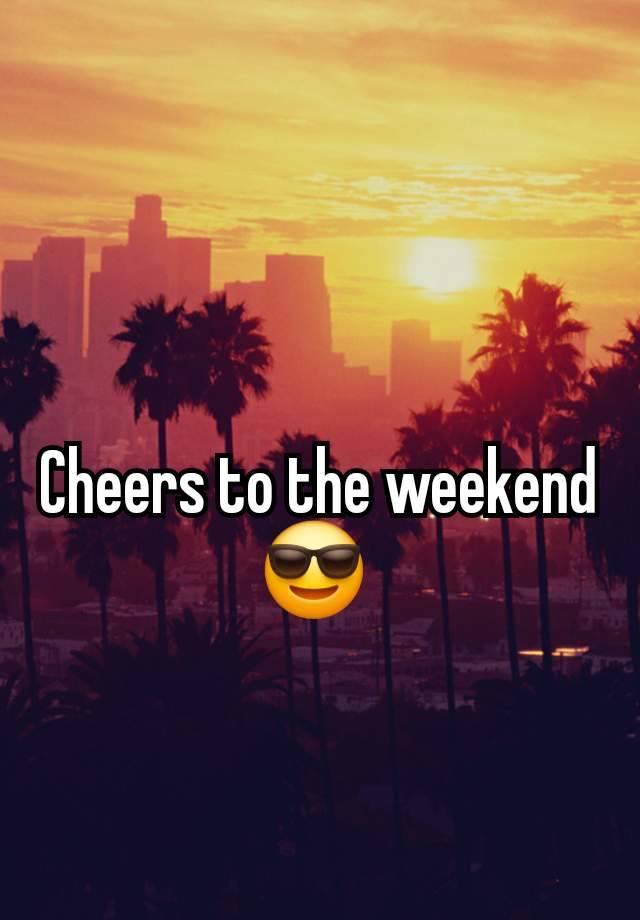 Cheers to the weekend 😎 