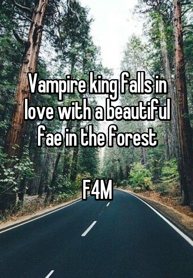 Vampire king falls in love with a beautiful fae in the forest

F4M