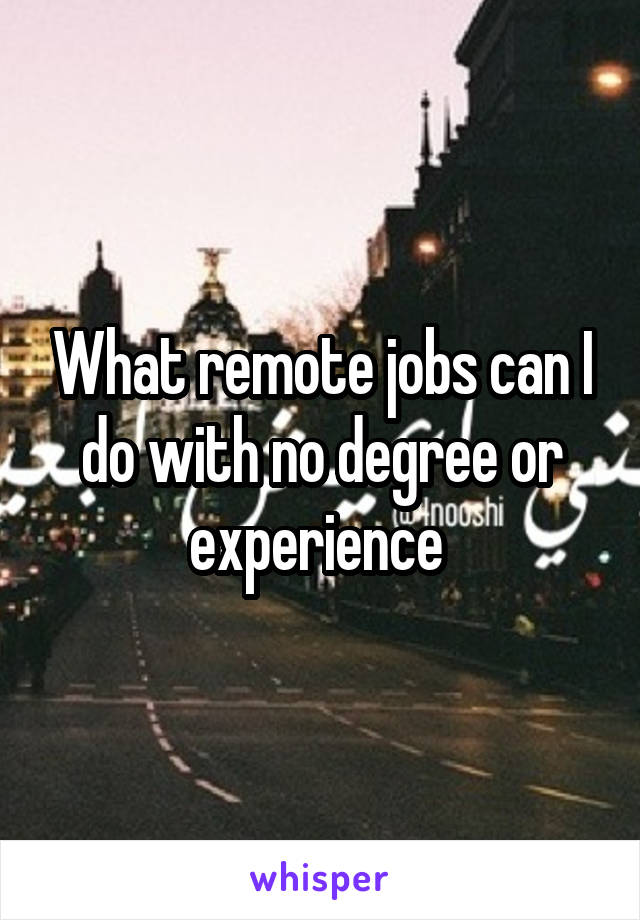 What remote jobs can I do with no degree or experience 