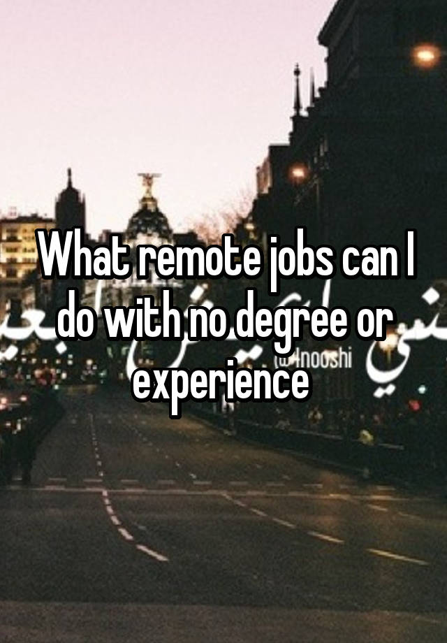 What remote jobs can I do with no degree or experience 