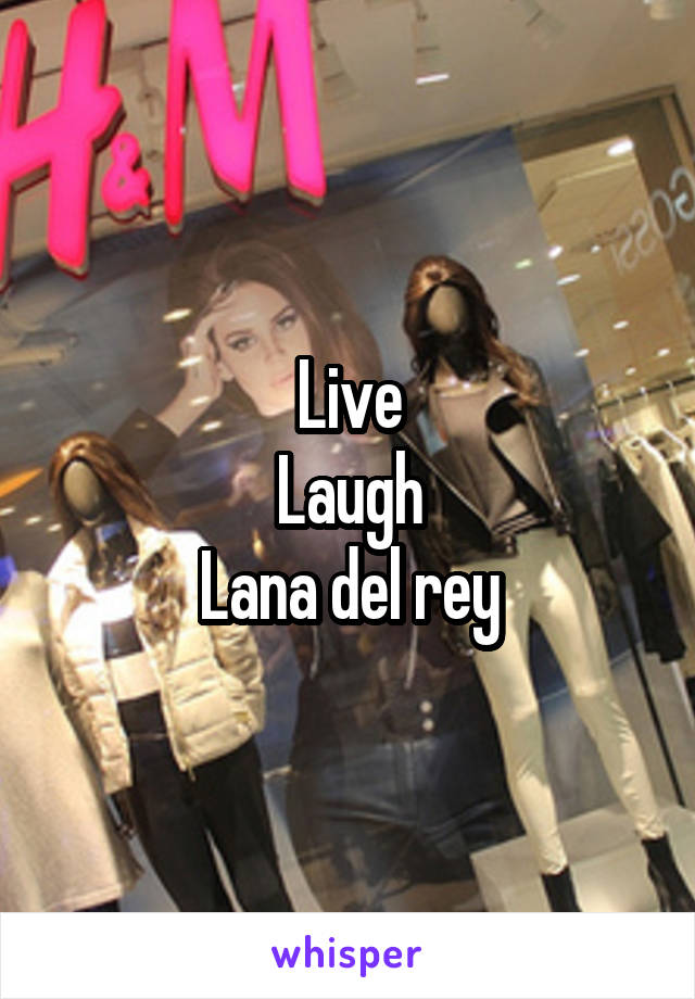 Live
Laugh
Lana del rey