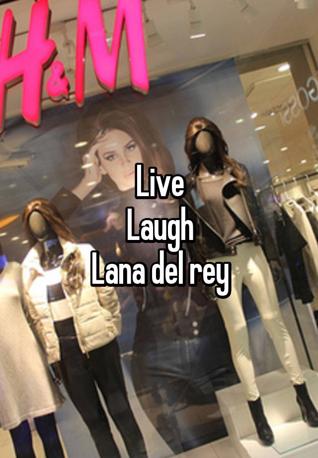 Live
Laugh
Lana del rey