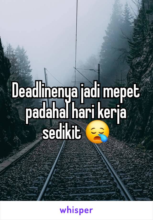 Deadlinenya jadi mepet padahal hari kerja sedikit 😪