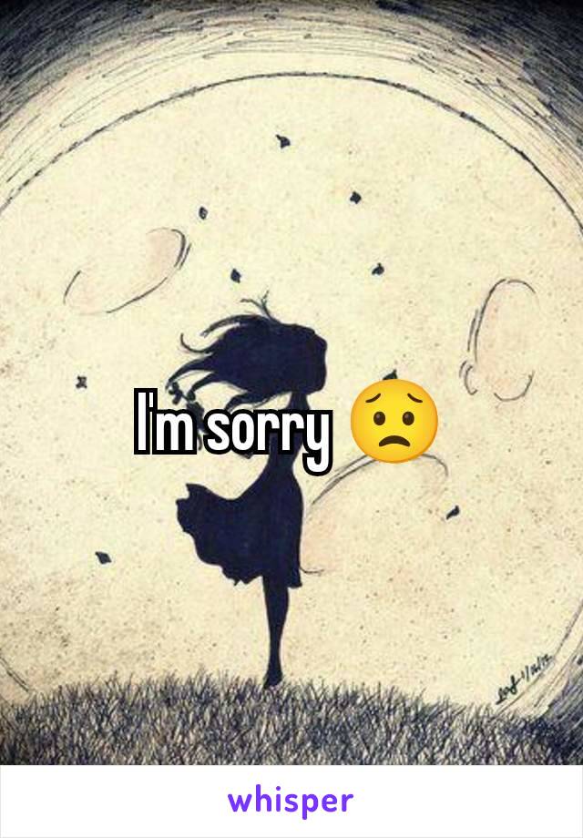 I'm sorry 😟