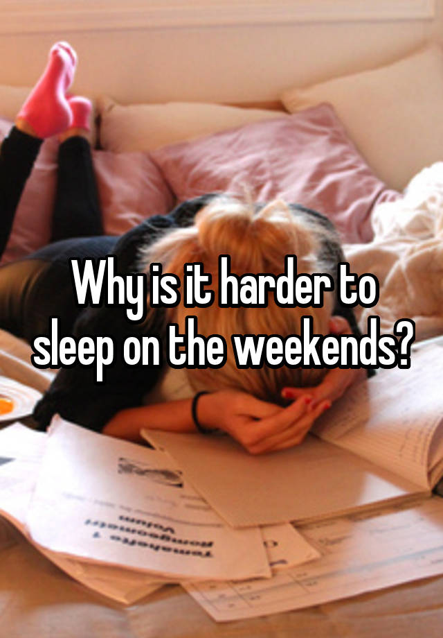 Why is it harder to sleep on the weekends?