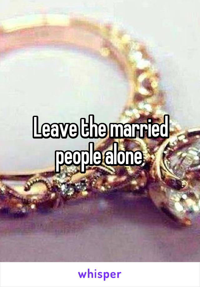 Leave the married people alone 