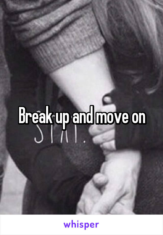 Break up and move on