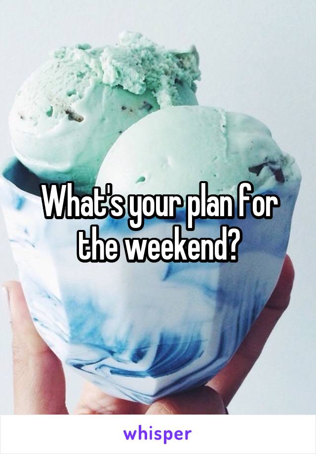 What's your plan for the weekend?