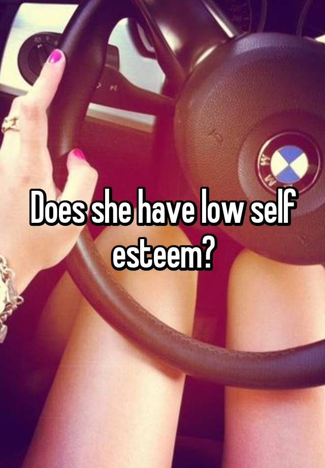 Does she have low self esteem?