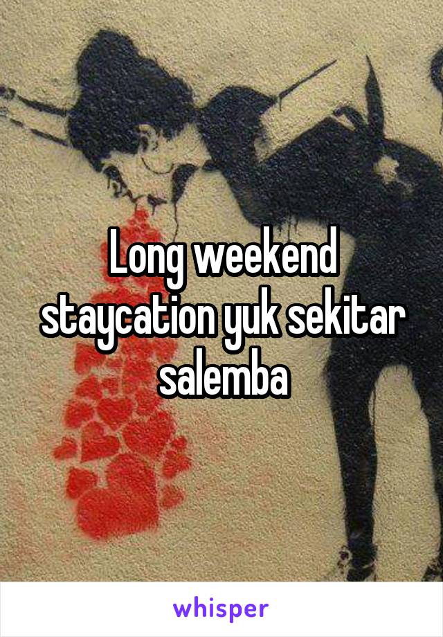 Long weekend staycation yuk sekitar salemba