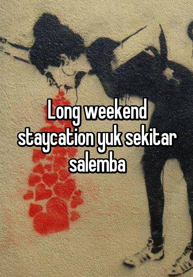 Long weekend staycation yuk sekitar salemba