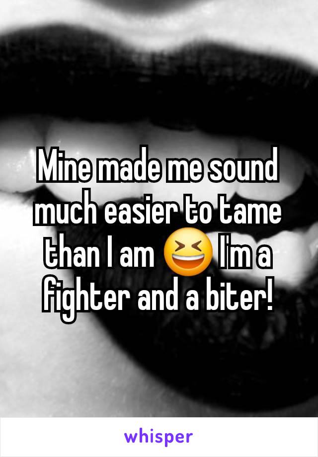 Mine made me sound much easier to tame than I am 😆 I'm a fighter and a biter!