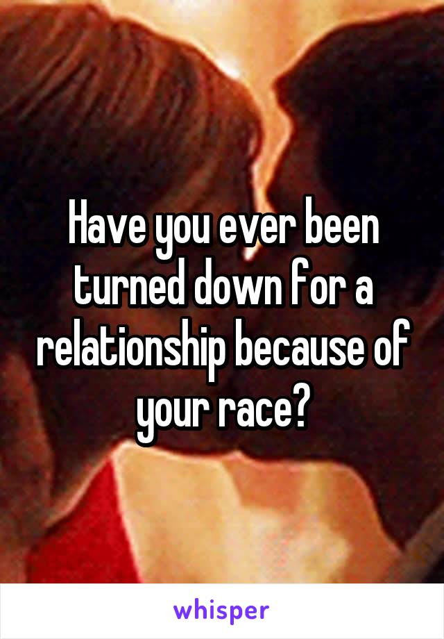 Have you ever been turned down for a relationship because of your race?