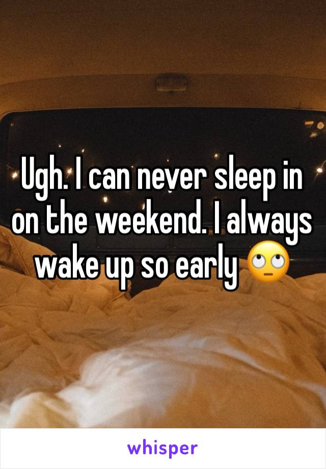 Ugh. I can never sleep in on the weekend. I always wake up so early 🙄