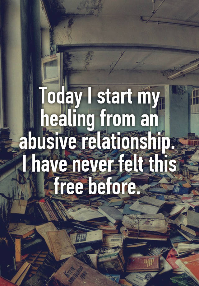 Today I start my healing from an abusive relationship. 
I have never felt this free before. 