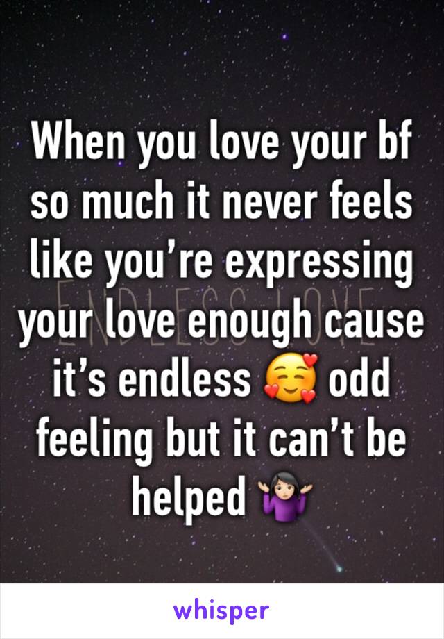 When you love your bf so much it never feels like you’re expressing your love enough cause it’s endless 🥰 odd feeling but it can’t be helped 🤷🏻‍♀️