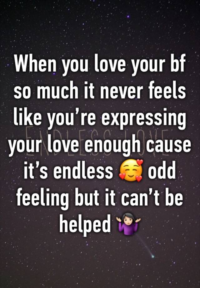 When you love your bf so much it never feels like you’re expressing your love enough cause it’s endless 🥰 odd feeling but it can’t be helped 🤷🏻‍♀️