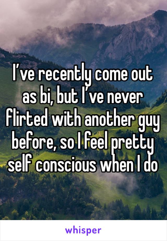 I’ve recently come out as bi, but I’ve never flirted with another guy before, so I feel pretty self conscious when I do 