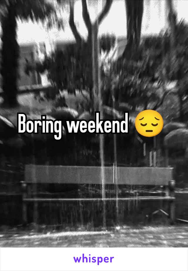 Boring weekend 😔 
