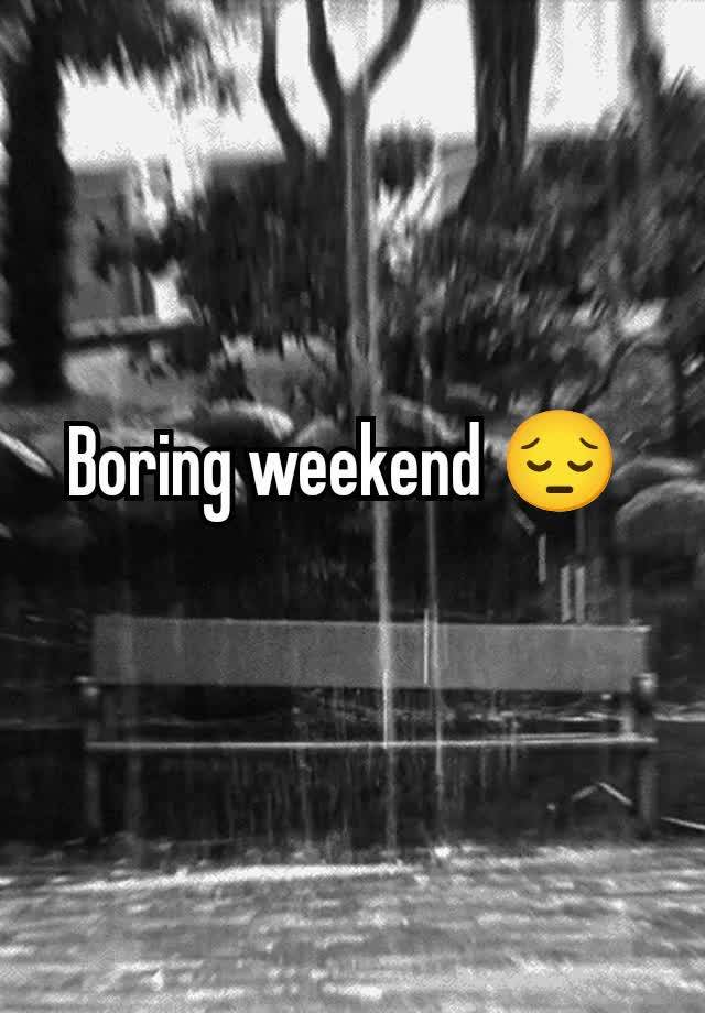 Boring weekend 😔 
