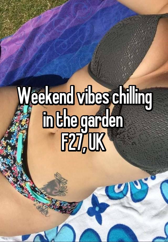 Weekend vibes chilling in the garden 
F27, UK 