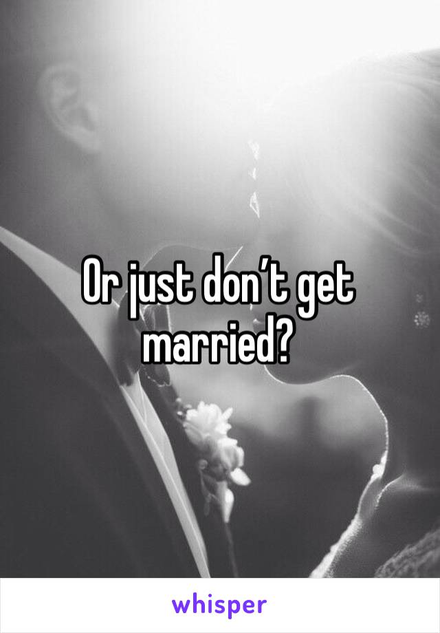 Or just don’t get married? 