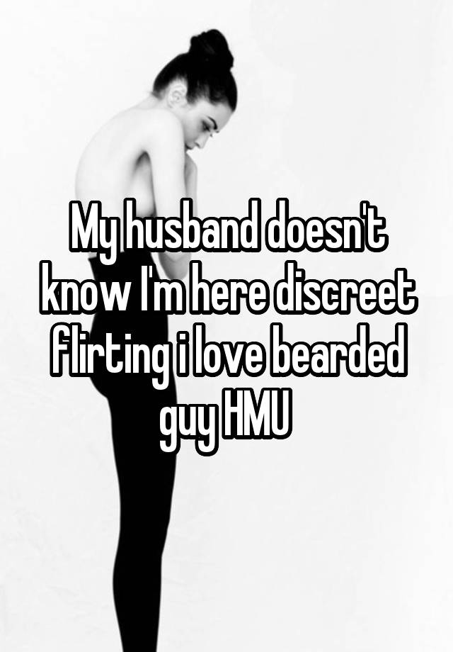 My husband doesn't know I'm here discreet flirting i love bearded guy HMU 