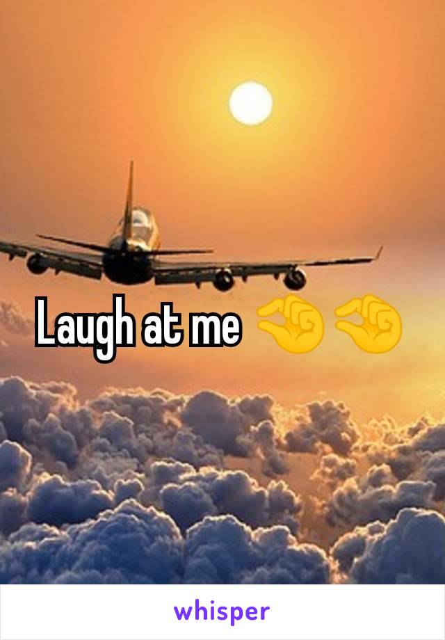 Laugh at me 🤏🤏