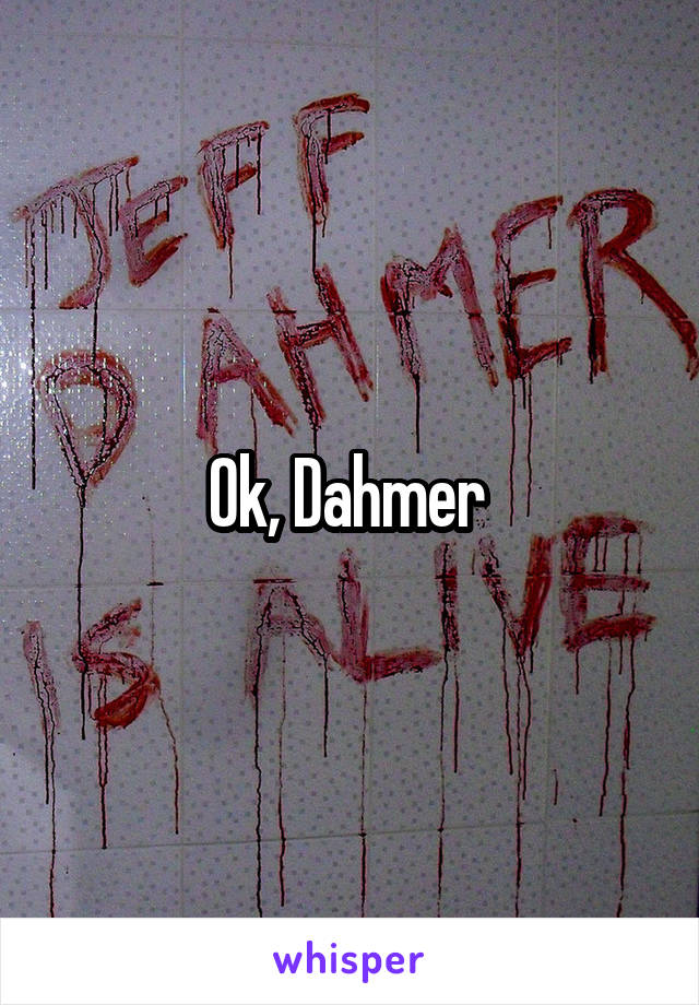 Ok, Dahmer 