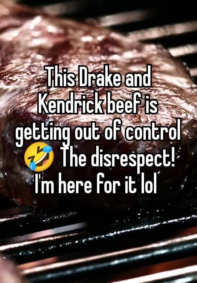 This Drake and Kendrick beef is getting out of control 🤣 The disrespect!
I'm here for it lol 