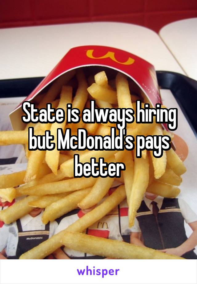 State is always hiring but McDonald's pays better