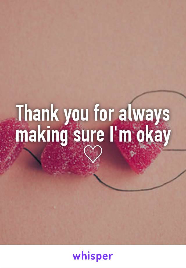 Thank you for always making sure I'm okay ♡