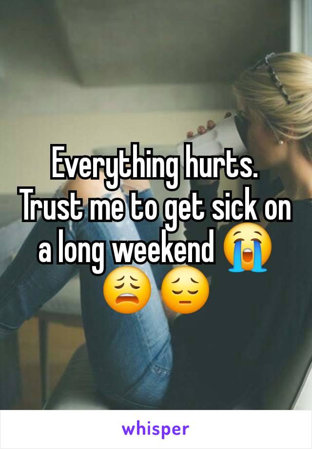 Everything hurts. Trust me to get sick on a long weekend 😭 😩 😔