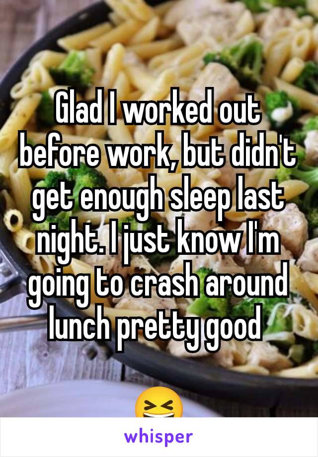 Glad I worked out before work, but didn't get enough sleep last night. I just know I'm going to crash around lunch pretty good 

😆