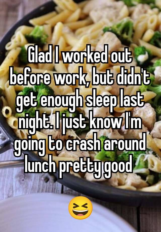 Glad I worked out before work, but didn't get enough sleep last night. I just know I'm going to crash around lunch pretty good 

😆