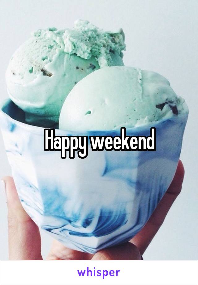 Happy weekend