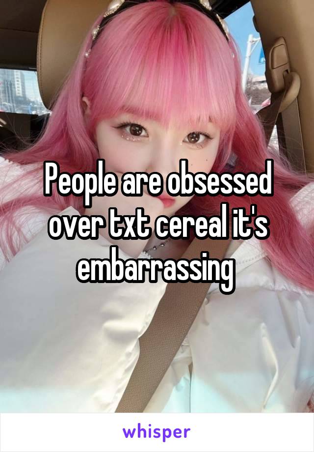 People are obsessed over txt cereal it's embarrassing 