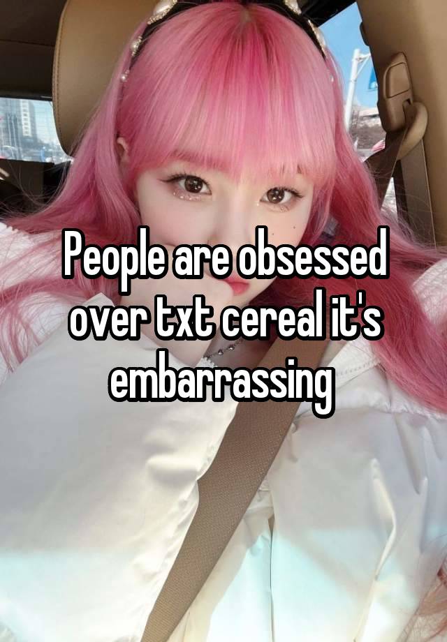 People are obsessed over txt cereal it's embarrassing 