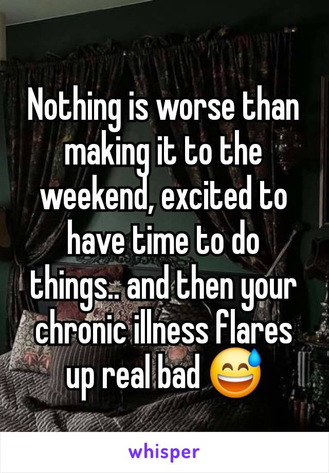 Nothing is worse than making it to the weekend, excited to have time to do things.. and then your chronic illness flares up real bad 😅