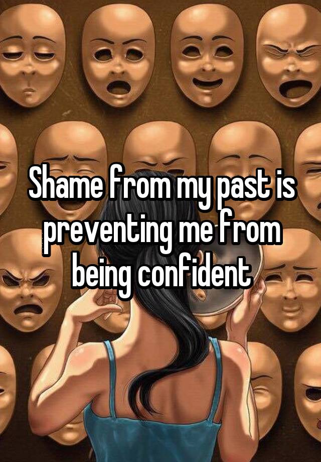Shame from my past is preventing me from being confident
