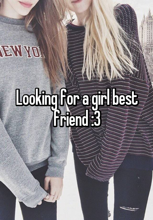 Looking for a girl best friend :3