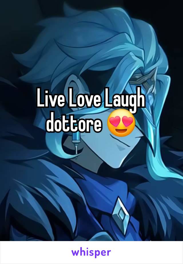 Live Love Laugh dottore 😍