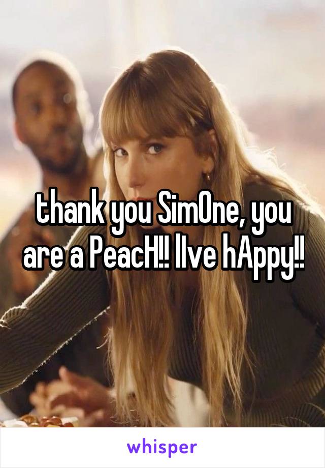 thank you SimOne, you are a PeacH!! lIve hAppy!!