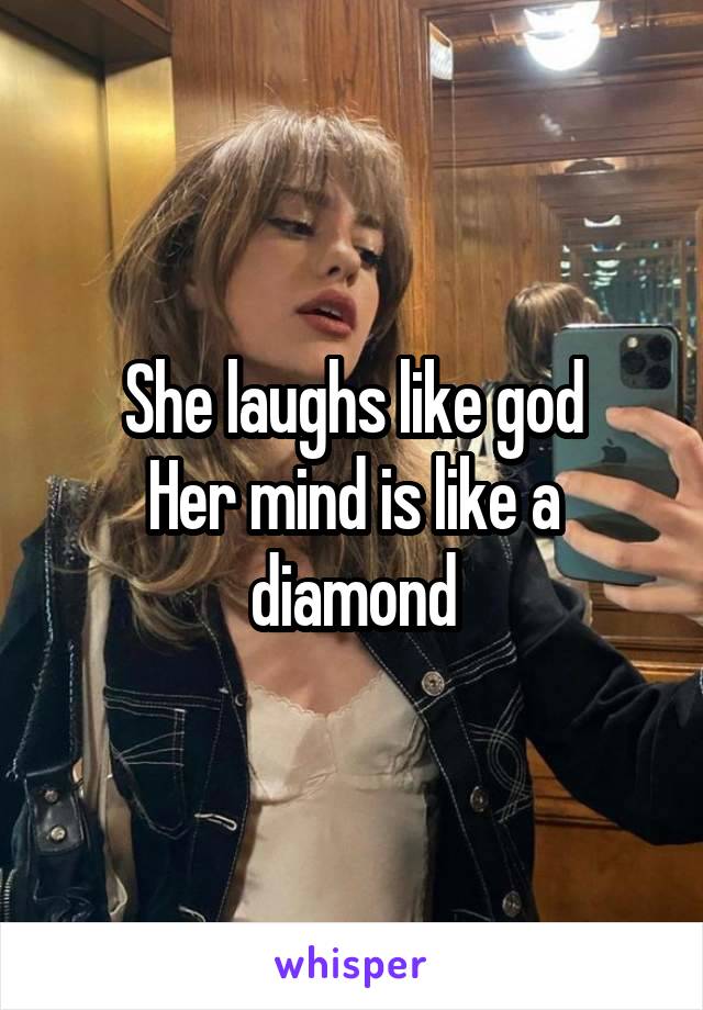 She laughs like god
Her mind is like a diamond