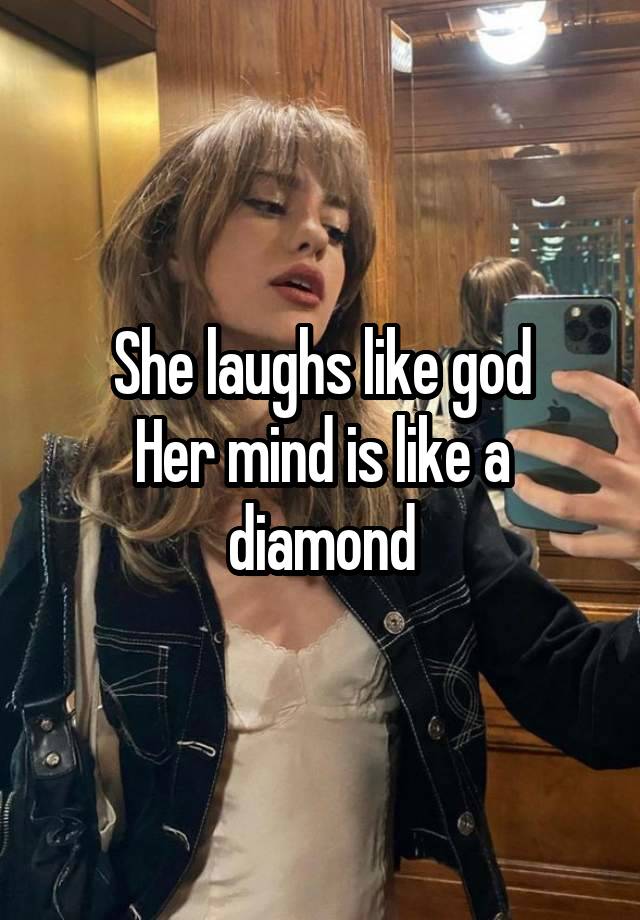 She laughs like god
Her mind is like a diamond