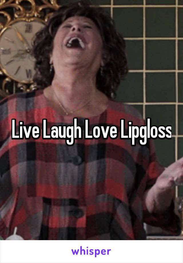 Live Laugh Love Lipgloss