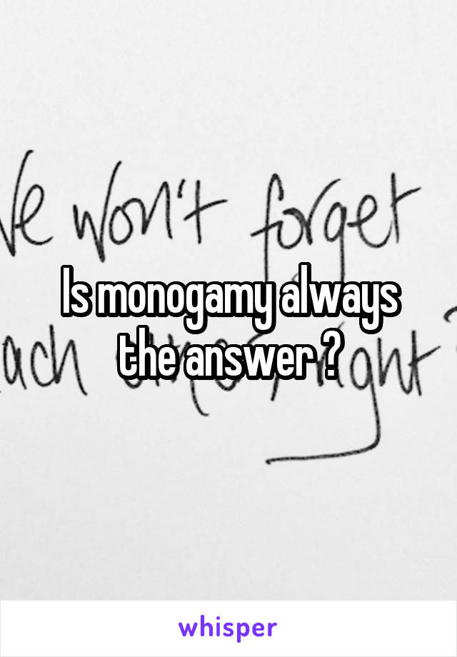 Is monogamy always the answer ?