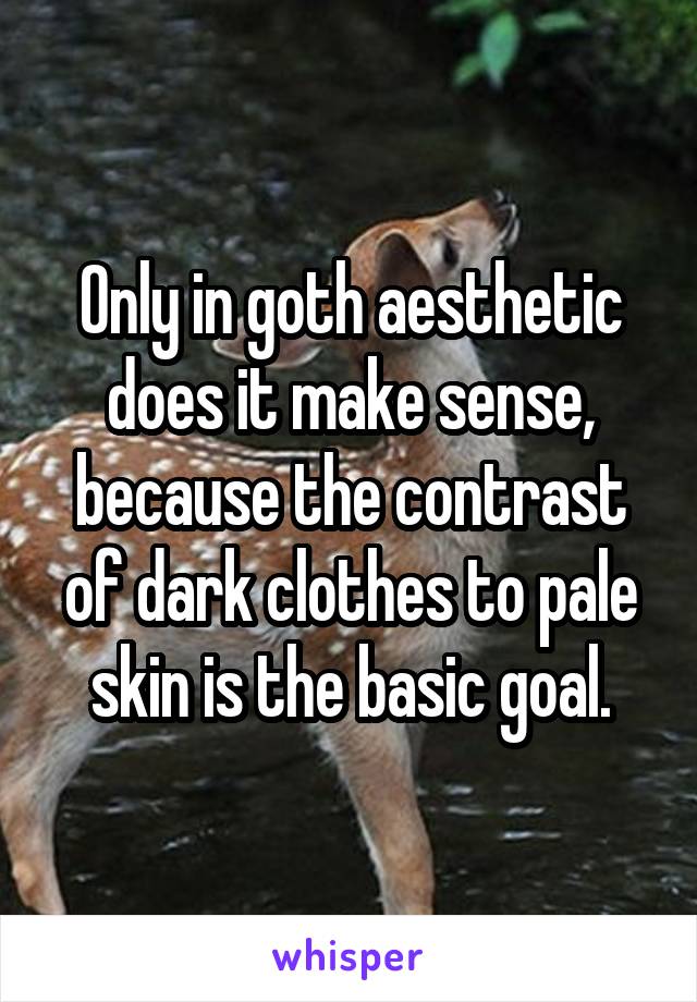Only in goth aesthetic does it make sense, because the contrast of dark clothes to pale skin is the basic goal.